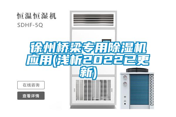 徐州桥梁专用除湿机应用(浅析2022已更新)