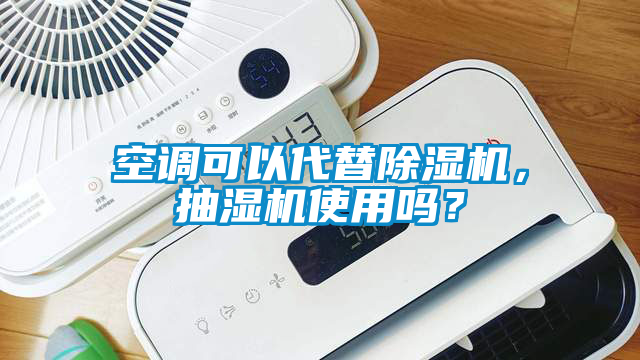 空调可以代替除湿机，抽湿机使用吗？