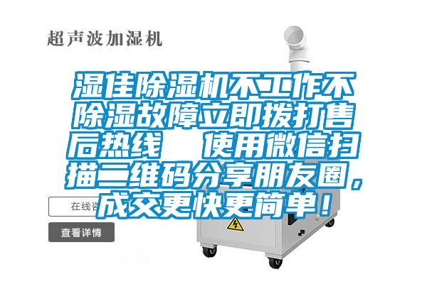 湿佳除湿机不工作不除湿故障立即拨打售后热线  使用微信扫描二维码分享朋友圈，成交更快更简单！